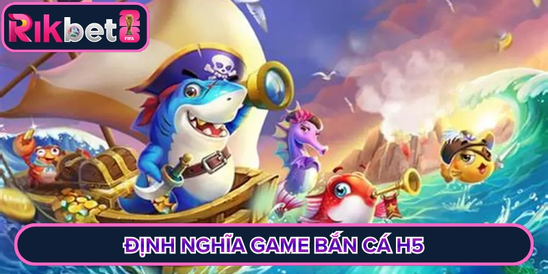 Định nghĩa game bắn cá h5