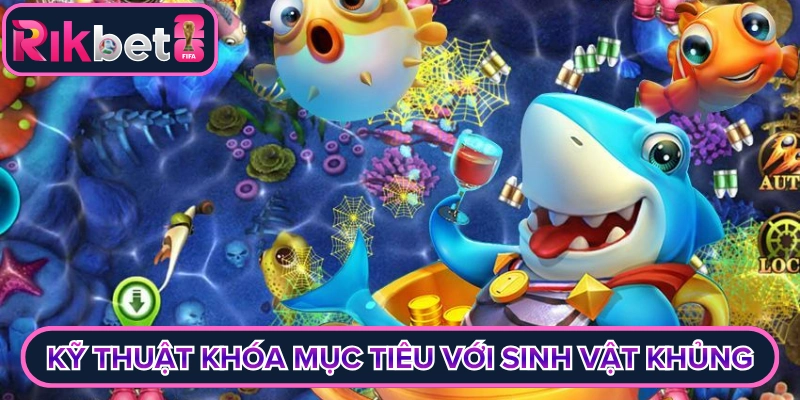 Kỹ thuật khóa mục tiêu với sinh vật khủng