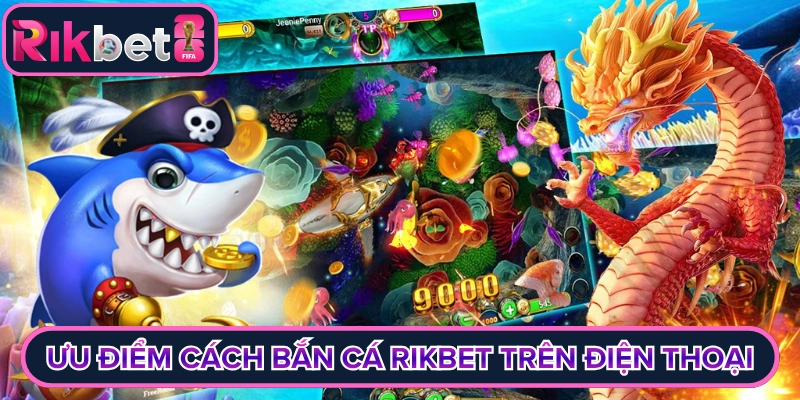 Ưu điểm trong cách bắn cá Rikbet trên điện thoại