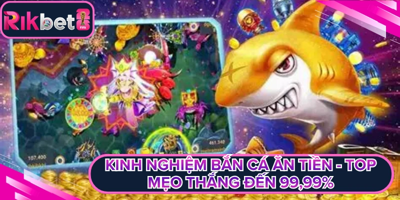 Kinh Nghiệm Bắn Cá Ăn Tiền - Top Mẹo Thắng Đến 99,99%