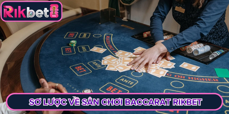 Giới thiệu sơ lược về sân chơi Baccarat Rikbet