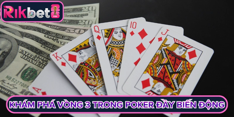 Khám phá vòng 3 trong poker đầy biến động