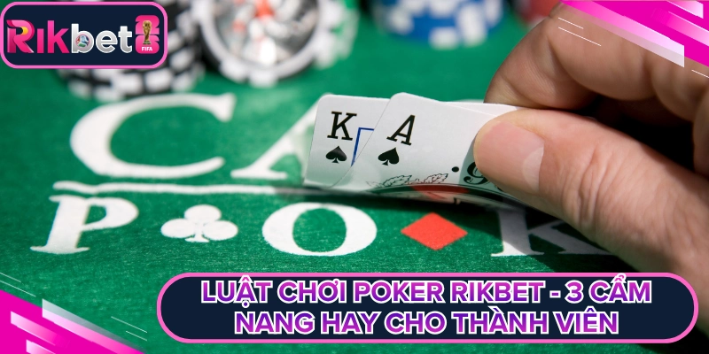 Luật Chơi Poker Rikbet - 3 Cẩm Nang Hay Cho Thành Viên