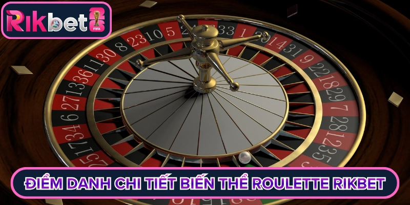 Điểm danh chi tiết biến thể Roulette Rikbet