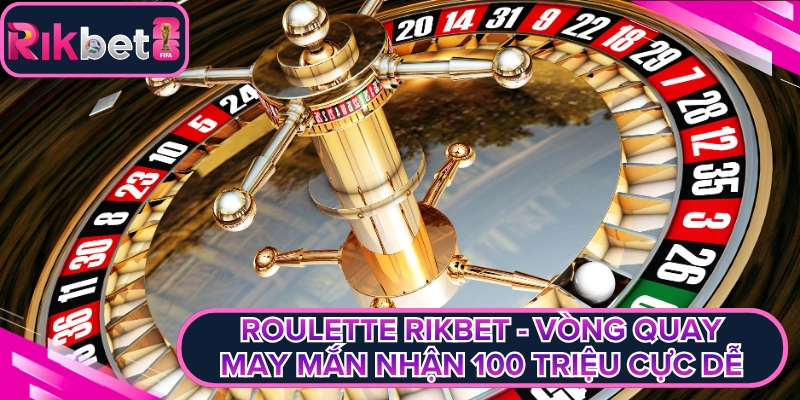 Roulette Rikbet - Vòng Quay May Mắn Nhận 100 Triệu Cực Dễ