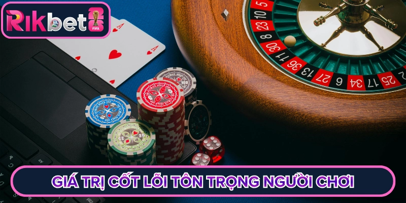 Giá trị cốt lõi tôn trọng người chơi
