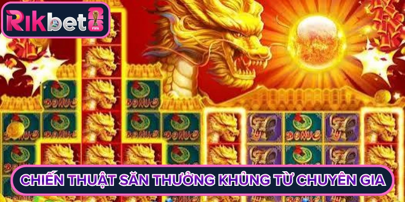 Chiến thuật săn thưởng khủng từ chuyên gia