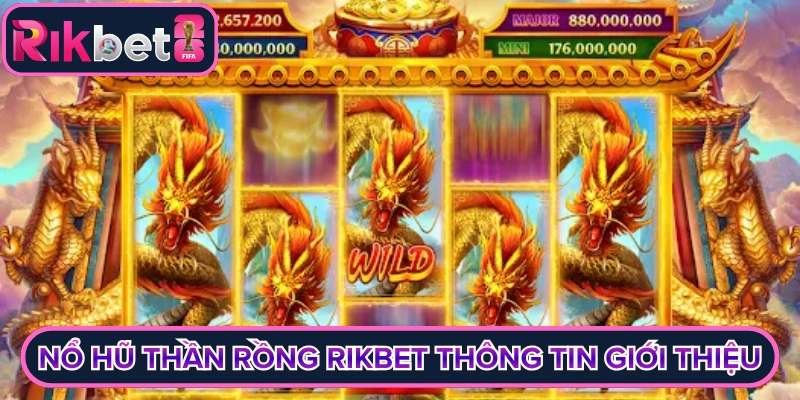 Nổ hũ thần rồng rikbet thông tin giới thiệu