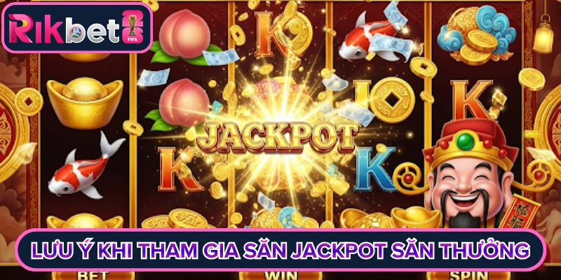 Lưu ý khi tham gia săn jackpot săn thưởng