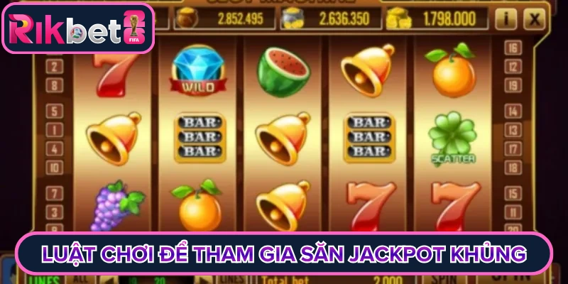 Luật chơi để tham gia săn jackpot khủng