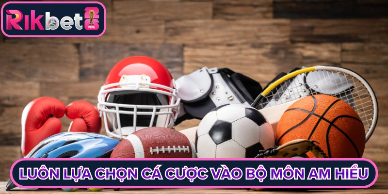 Luôn lựa chọn cá cược vào bộ môn am hiểu
