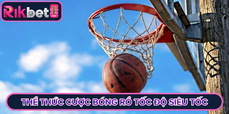 Thể thức cược bóng rổ tốc độ siêu tốc
