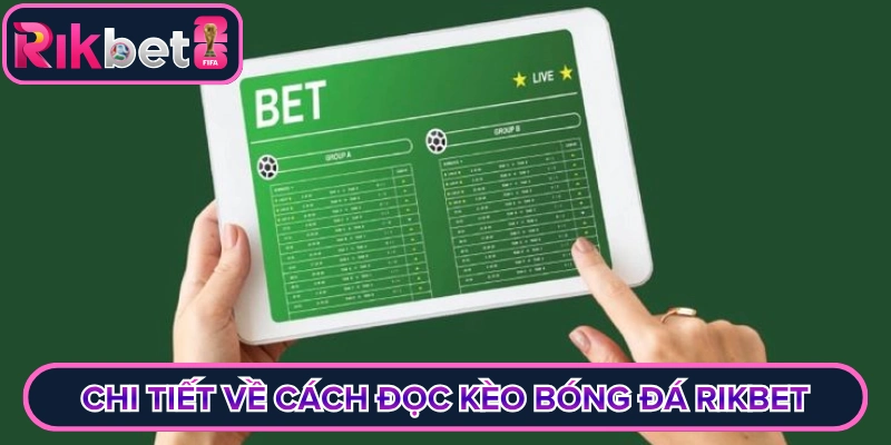 Chi tiết về cách đọc kèo bóng đá Rikbet