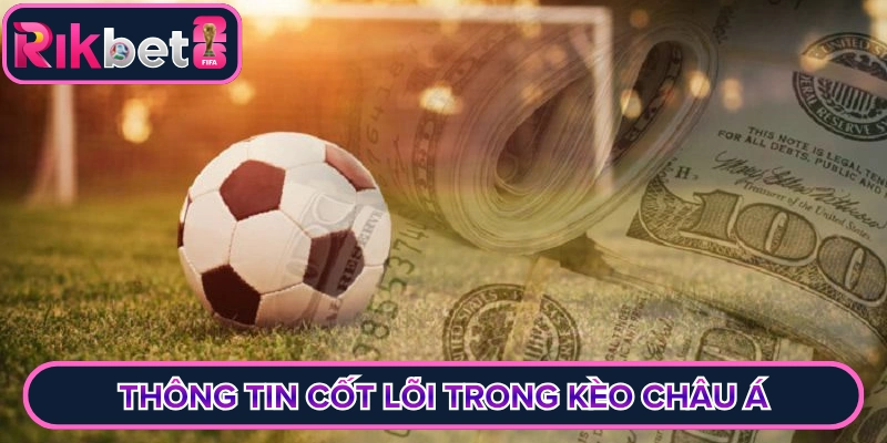 Thông tin cốt lõi trong kèo châu Á