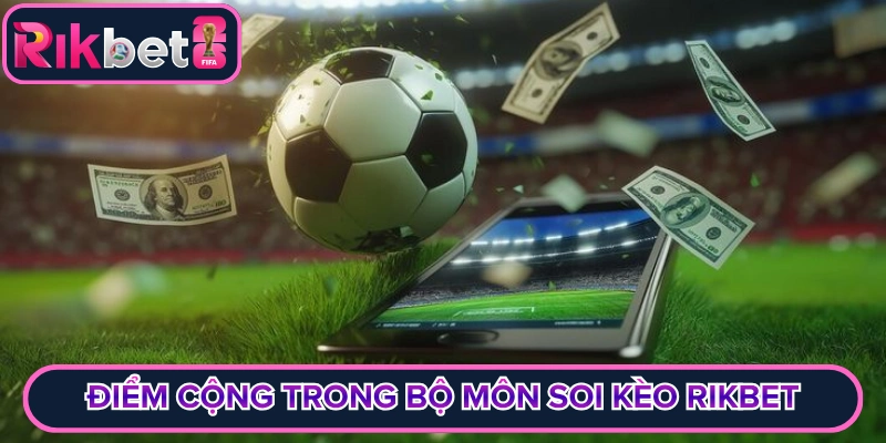 Điểm cộng trong bộ môn soi kèo Rikbet