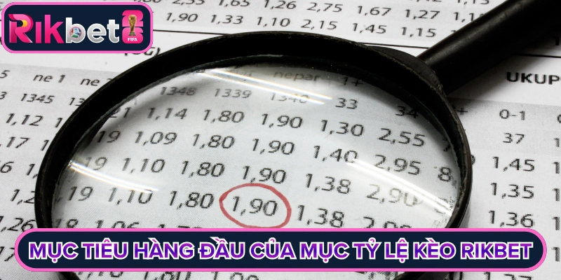 Mục tiêu hàng đầu của mục tỷ lệ kèo Rikbet