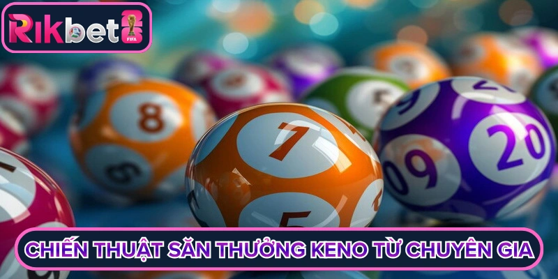 Chiến thuật săn thưởng keno từ chuyên gia