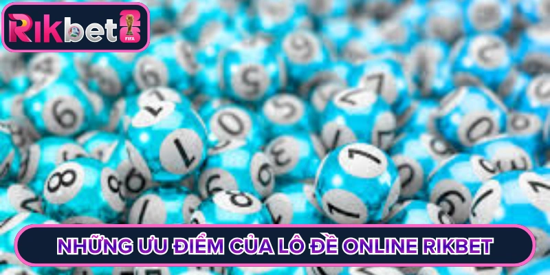 Những ưu điểm của lô đề online rikbet