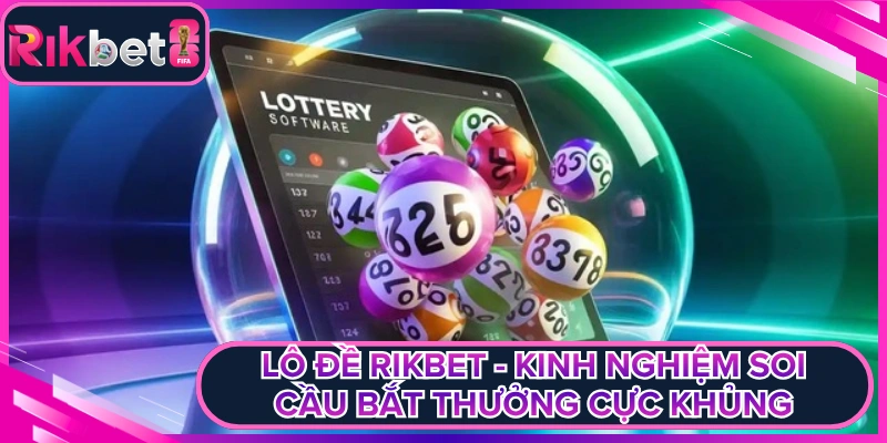 Lô Đề Rikbet - Kinh Nghiệm Soi Cầu Bắt Thưởng Cực Khủng