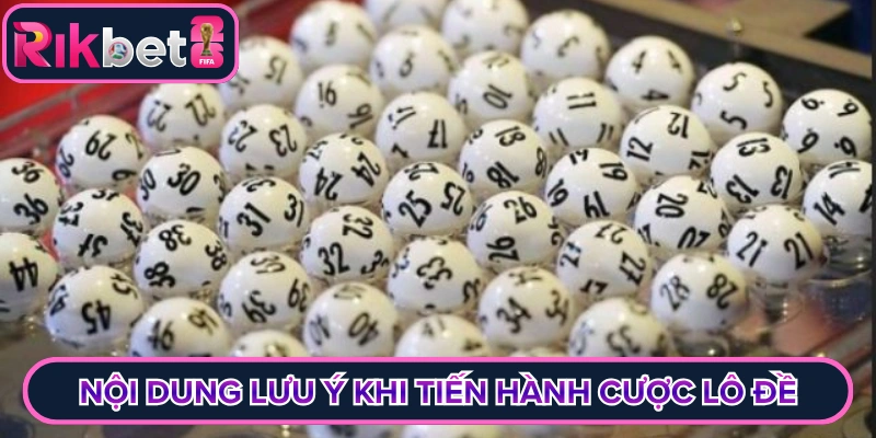 Nội dung lưu ý khi tiến hành cược lô đề