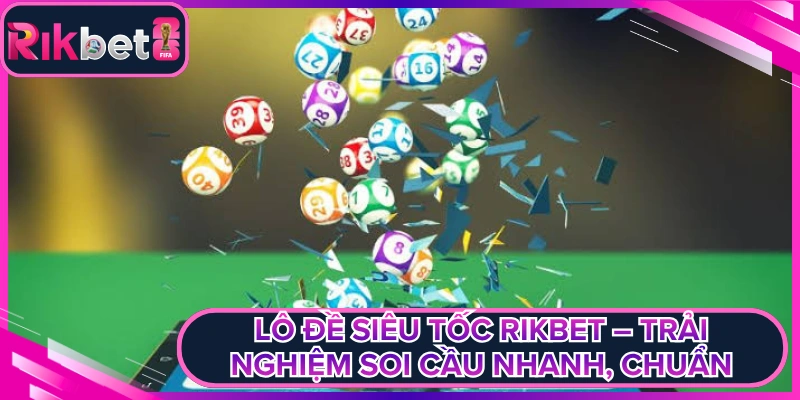 Lô Đề Siêu Tốc Rikbet – Trải Nghiệm Soi Cầu Nhanh, Chuẩn