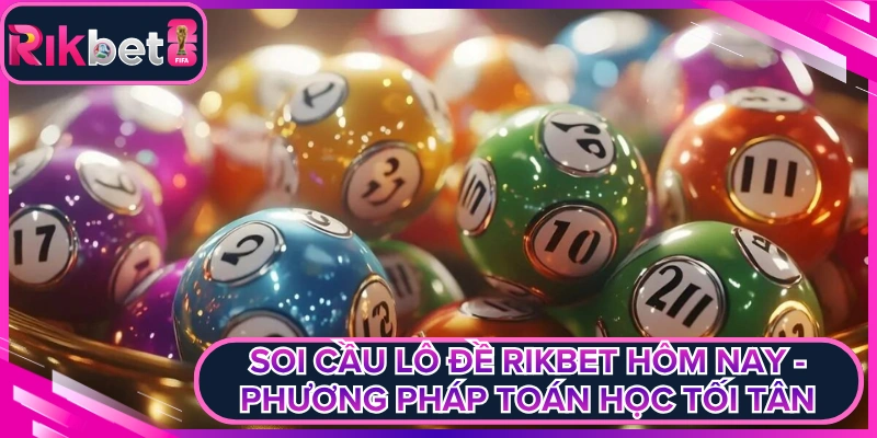 Soi Cầu Lô Đề Rikbet Hôm Nay - Phương Pháp Tối Tân