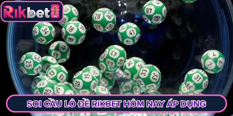 Soi cầu lô đề rikbet hôm nay áp dụng