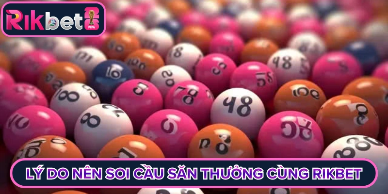 Lý do nên soi cầu săn thưởng cùng Rikbet