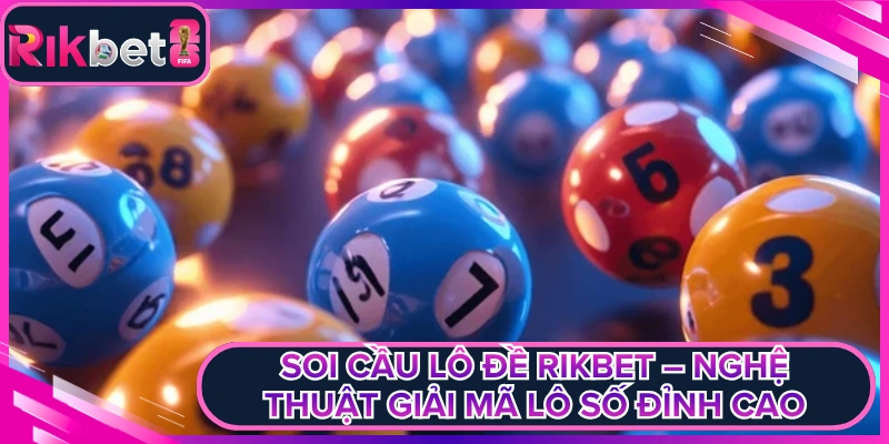 Soi Cầu Lô Đề Rikbet – Nghệ Thuật Giải Mã Lô Số Đỉnh Cao